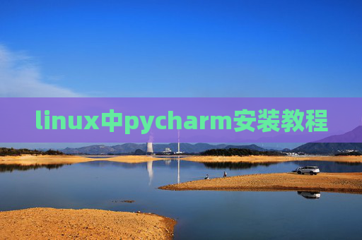 linux中pycharm安装教程 linux中pycharm安装教程